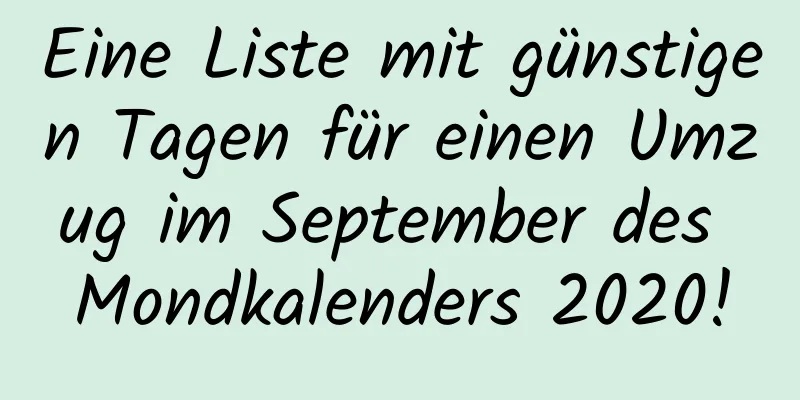 Eine Liste mit günstigen Tagen für einen Umzug im September des Mondkalenders 2020!