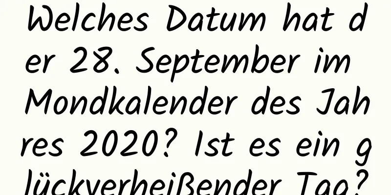 Welches Datum hat der 28. September im Mondkalender des Jahres 2020? Ist es ein glückverheißender Tag?