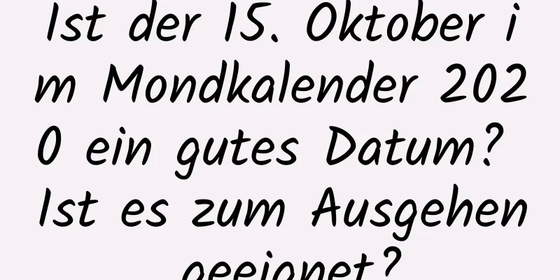 Ist der 15. Oktober im Mondkalender 2020 ein gutes Datum? Ist es zum Ausgehen geeignet?