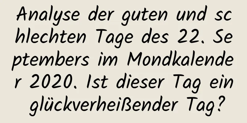 Analyse der guten und schlechten Tage des 22. Septembers im Mondkalender 2020. Ist dieser Tag ein glückverheißender Tag?