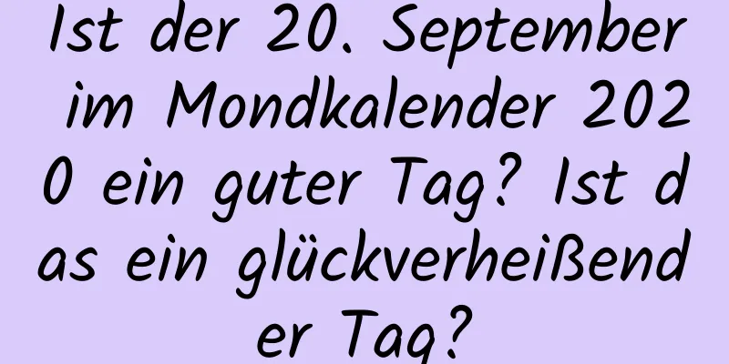 Ist der 20. September im Mondkalender 2020 ein guter Tag? Ist das ein glückverheißender Tag?