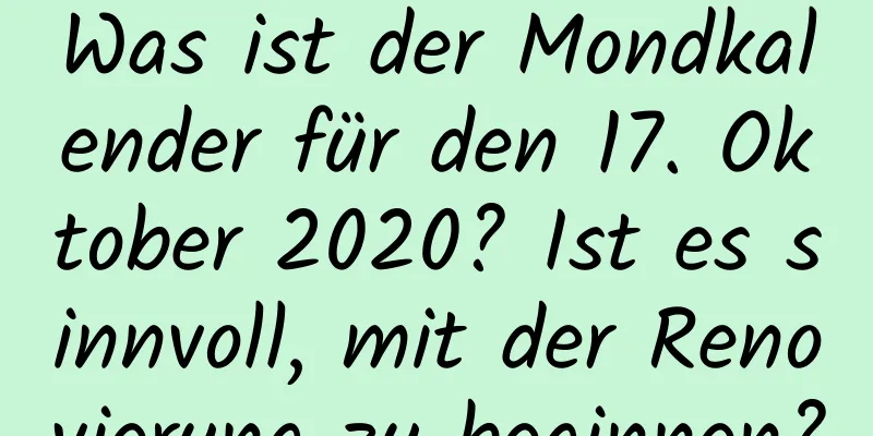 Was ist der Mondkalender für den 17. Oktober 2020? Ist es sinnvoll, mit der Renovierung zu beginnen?