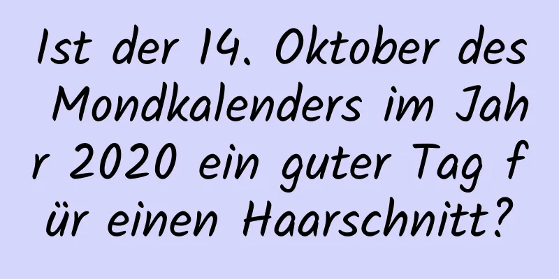 Ist der 14. Oktober des Mondkalenders im Jahr 2020 ein guter Tag für einen Haarschnitt?