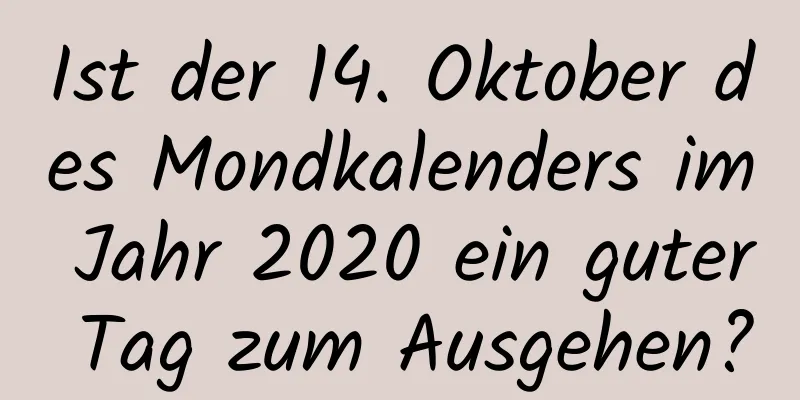 Ist der 14. Oktober des Mondkalenders im Jahr 2020 ein guter Tag zum Ausgehen?