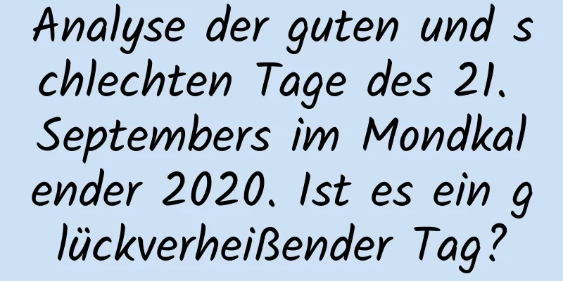 Analyse der guten und schlechten Tage des 21. Septembers im Mondkalender 2020. Ist es ein glückverheißender Tag?