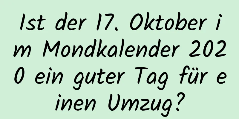 Ist der 17. Oktober im Mondkalender 2020 ein guter Tag für einen Umzug?