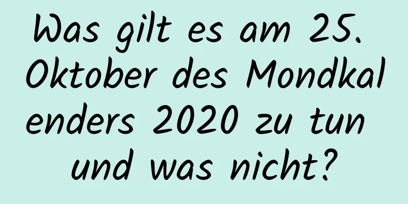 Was gilt es am 25. Oktober des Mondkalenders 2020 zu tun und was nicht?