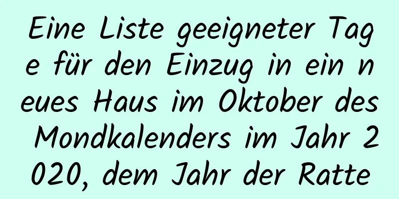 Eine Liste geeigneter Tage für den Einzug in ein neues Haus im Oktober des Mondkalenders im Jahr 2020, dem Jahr der Ratte