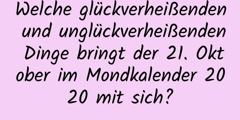 Welche glückverheißenden und unglückverheißenden Dinge bringt der 21. Oktober im Mondkalender 2020 mit sich?