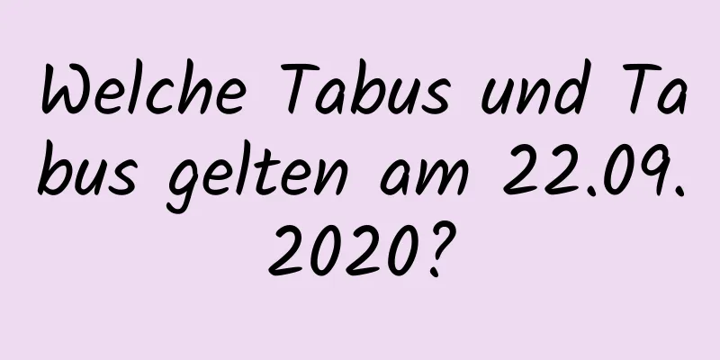 Welche Tabus und Tabus gelten am 22.09.2020?