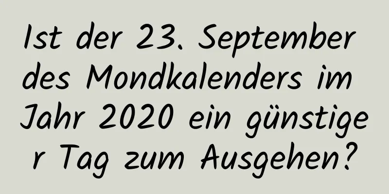 Ist der 23. September des Mondkalenders im Jahr 2020 ein günstiger Tag zum Ausgehen?