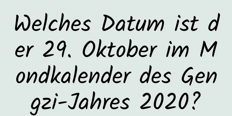 Welches Datum ist der 29. Oktober im Mondkalender des Gengzi-Jahres 2020?