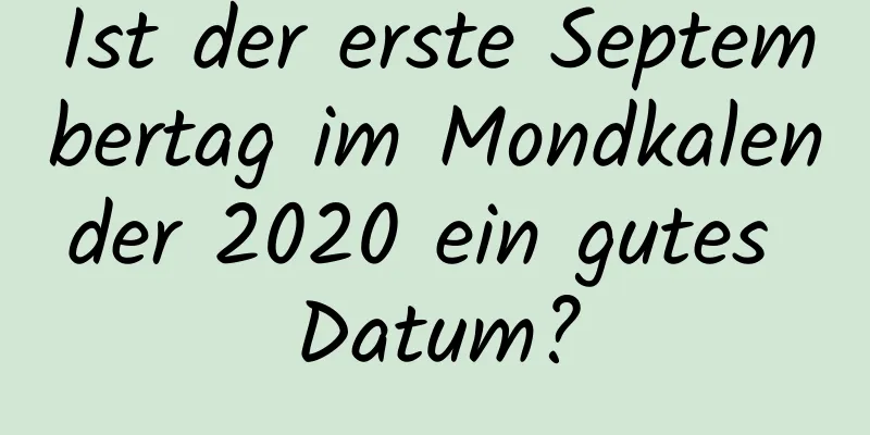 Ist der erste Septembertag im Mondkalender 2020 ein gutes Datum?