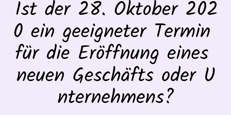 Ist der 28. Oktober 2020 ein geeigneter Termin für die Eröffnung eines neuen Geschäfts oder Unternehmens?