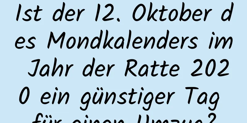 Ist der 12. Oktober des Mondkalenders im Jahr der Ratte 2020 ein günstiger Tag für einen Umzug?