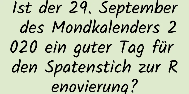 Ist der 29. September des Mondkalenders 2020 ein guter Tag für den Spatenstich zur Renovierung?