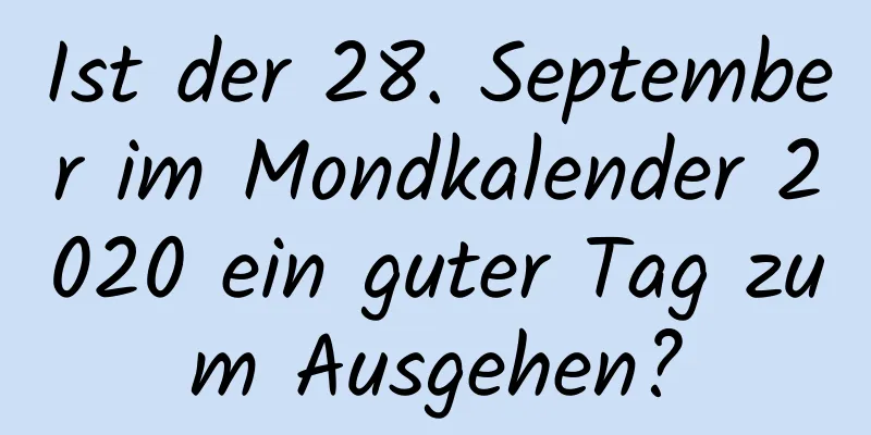 Ist der 28. September im Mondkalender 2020 ein guter Tag zum Ausgehen?