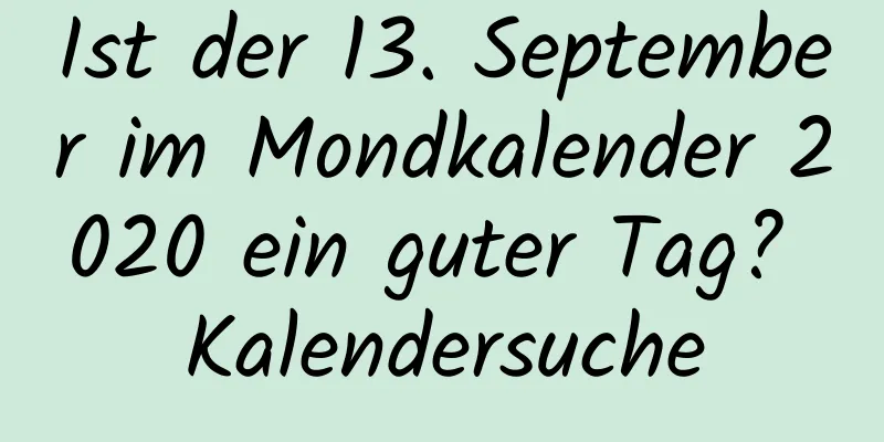 Ist der 13. September im Mondkalender 2020 ein guter Tag? Kalendersuche