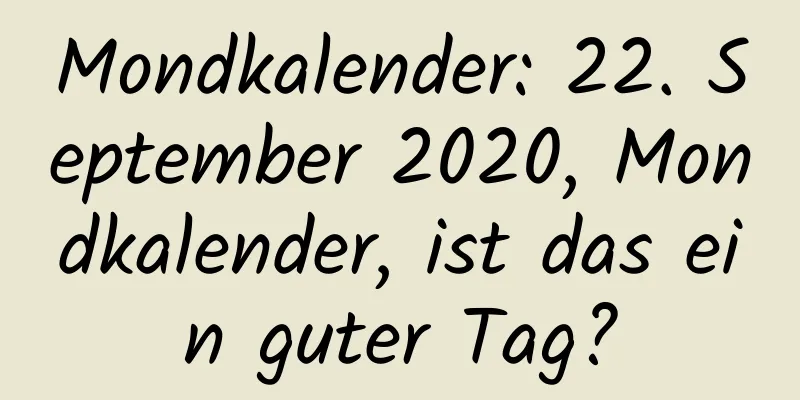 Mondkalender: 22. September 2020, Mondkalender, ist das ein guter Tag?