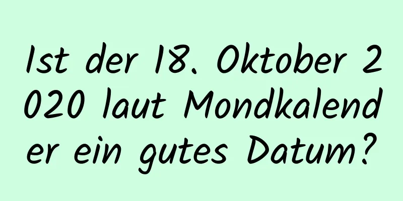 Ist der 18. Oktober 2020 laut Mondkalender ein gutes Datum?