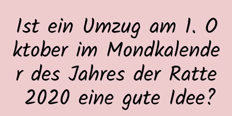 Ist ein Umzug am 1. Oktober im Mondkalender des Jahres der Ratte 2020 eine gute Idee?