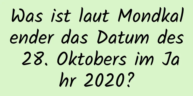 Was ist laut Mondkalender das Datum des 28. Oktobers im Jahr 2020?