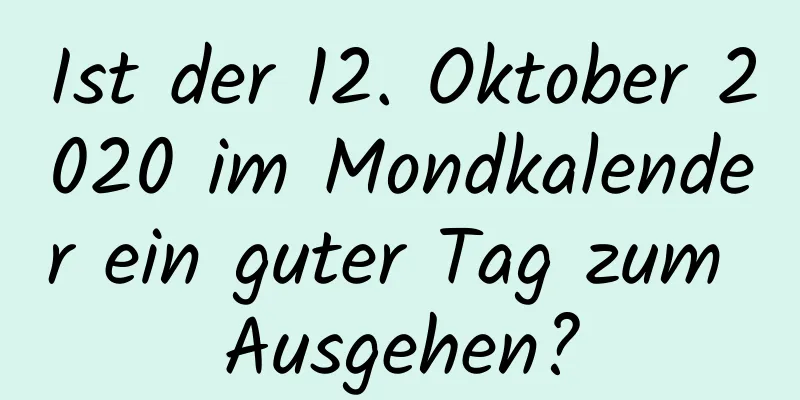 Ist der 12. Oktober 2020 im Mondkalender ein guter Tag zum Ausgehen?