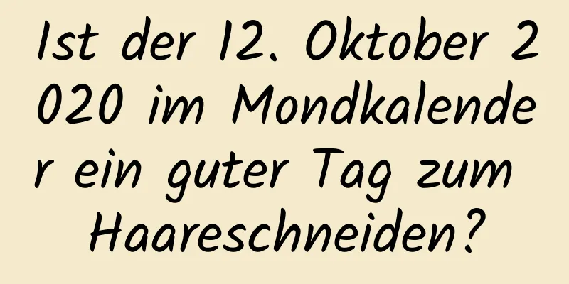 Ist der 12. Oktober 2020 im Mondkalender ein guter Tag zum Haareschneiden?