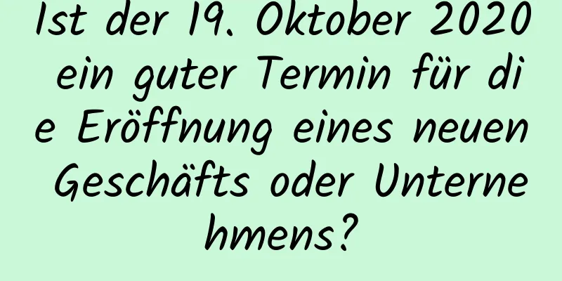 Ist der 19. Oktober 2020 ein guter Termin für die Eröffnung eines neuen Geschäfts oder Unternehmens?