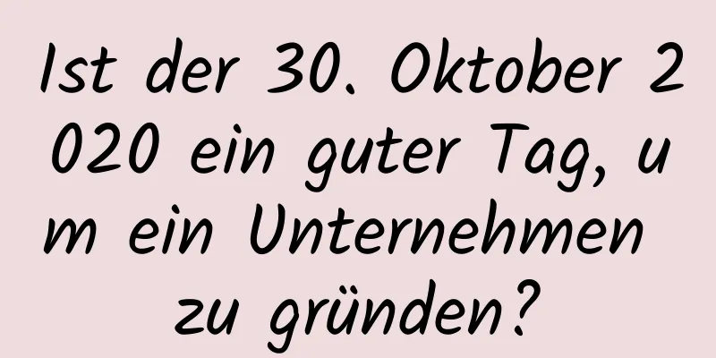 Ist der 30. Oktober 2020 ein guter Tag, um ein Unternehmen zu gründen?