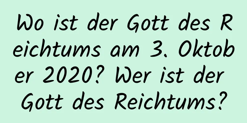 Wo ist der Gott des Reichtums am 3. Oktober 2020? Wer ist der Gott des Reichtums?