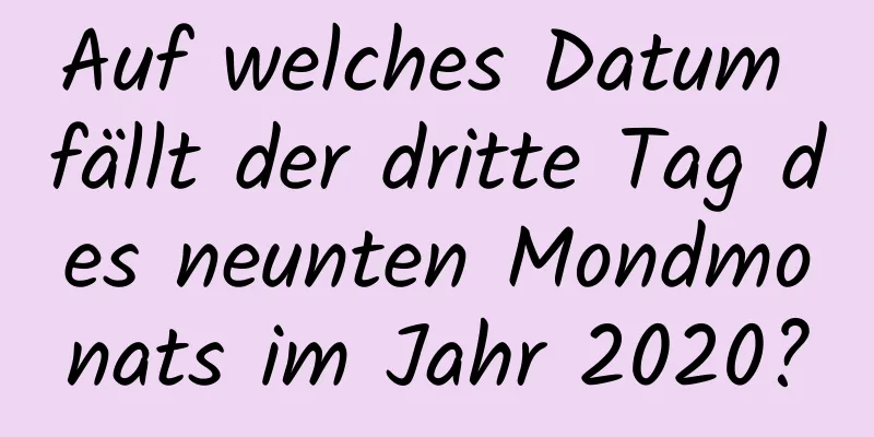 Auf welches Datum fällt der dritte Tag des neunten Mondmonats im Jahr 2020?