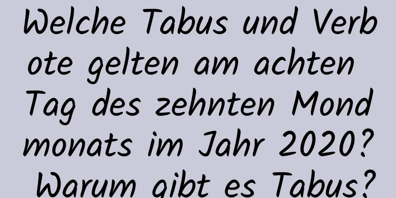 Welche Tabus und Verbote gelten am achten Tag des zehnten Mondmonats im Jahr 2020? Warum gibt es Tabus?