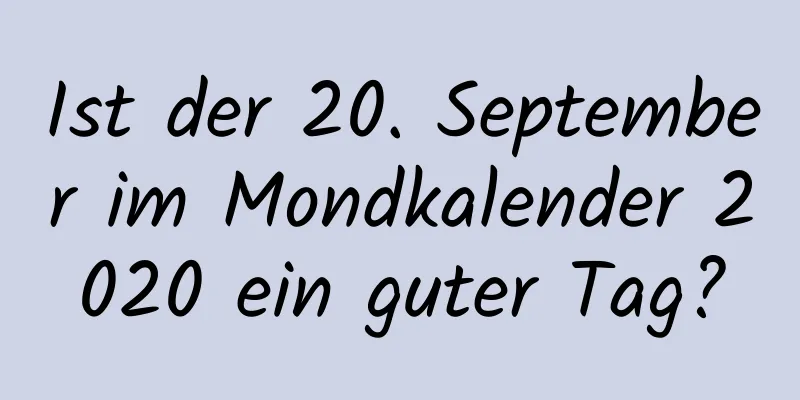 Ist der 20. September im Mondkalender 2020 ein guter Tag?