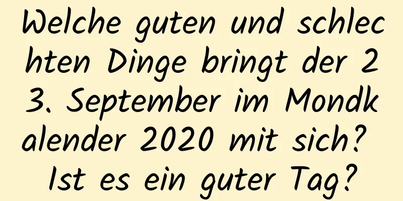 Welche guten und schlechten Dinge bringt der 23. September im Mondkalender 2020 mit sich? Ist es ein guter Tag?