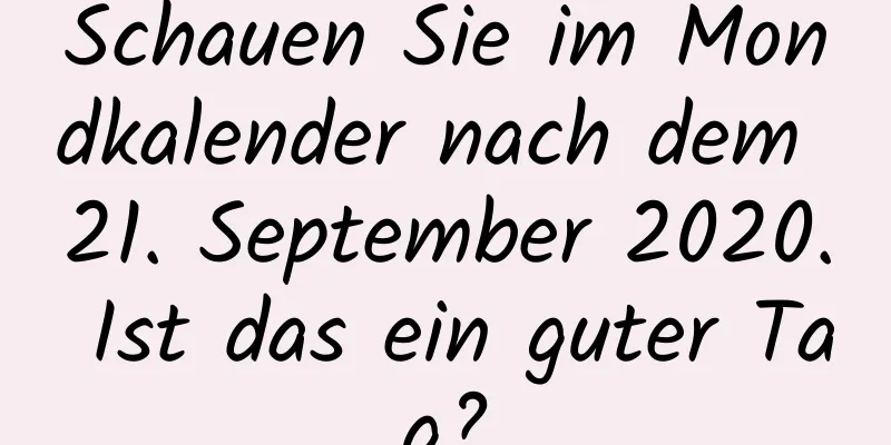 Schauen Sie im Mondkalender nach dem 21. September 2020. Ist das ein guter Tag?