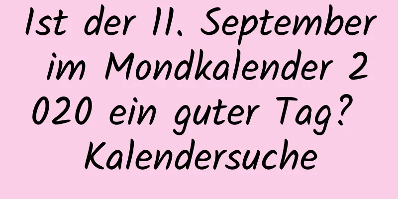 Ist der 11. September im Mondkalender 2020 ein guter Tag? Kalendersuche