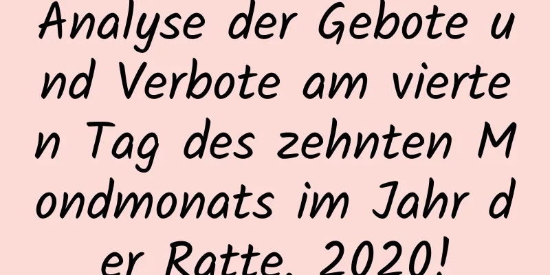 Analyse der Gebote und Verbote am vierten Tag des zehnten Mondmonats im Jahr der Ratte, 2020!