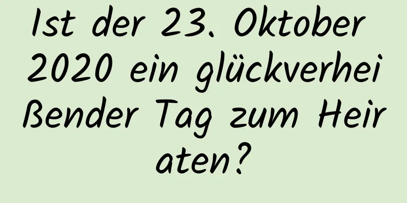 Ist der 23. Oktober 2020 ein glückverheißender Tag zum Heiraten?