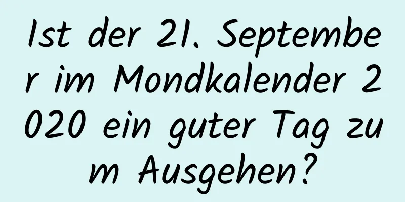 Ist der 21. September im Mondkalender 2020 ein guter Tag zum Ausgehen?