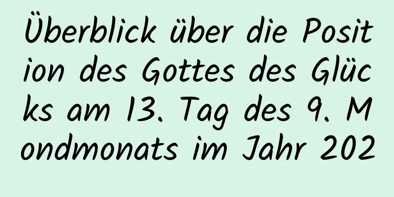 Überblick über die Position des Gottes des Glücks am 13. Tag des 9. Mondmonats im Jahr 2020