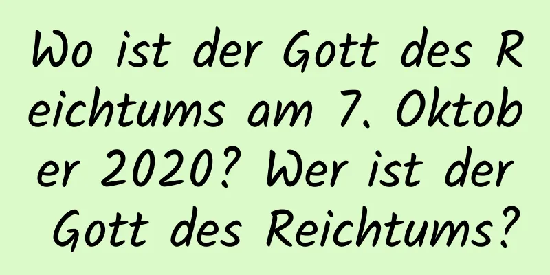 Wo ist der Gott des Reichtums am 7. Oktober 2020? Wer ist der Gott des Reichtums?