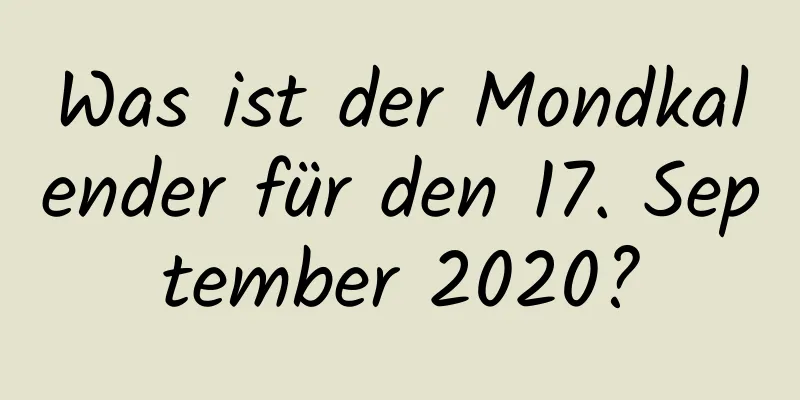 Was ist der Mondkalender für den 17. September 2020?