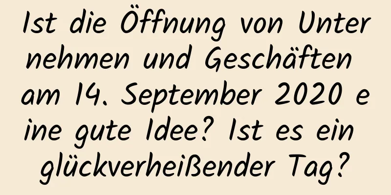 Ist die Öffnung von Unternehmen und Geschäften am 14. September 2020 eine gute Idee? Ist es ein glückverheißender Tag?