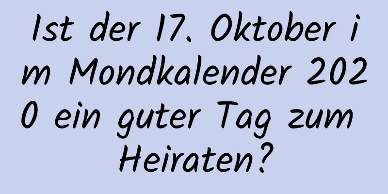 Ist der 17. Oktober im Mondkalender 2020 ein guter Tag zum Heiraten?