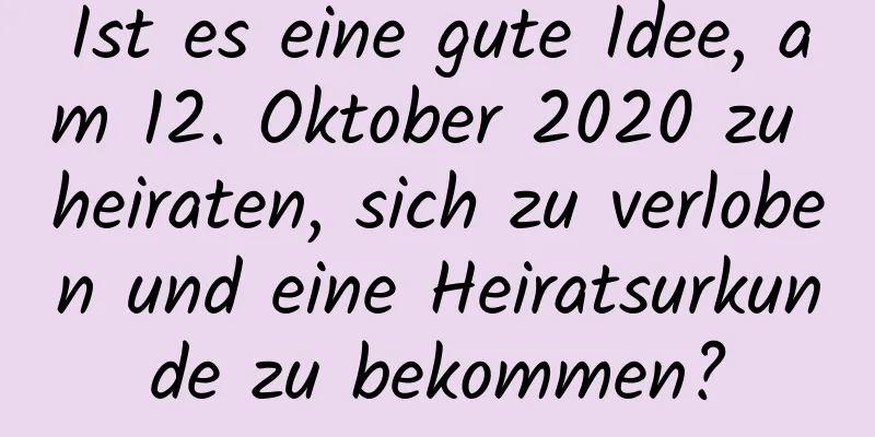 Ist es eine gute Idee, am 12. Oktober 2020 zu heiraten, sich zu verloben und eine Heiratsurkunde zu bekommen?