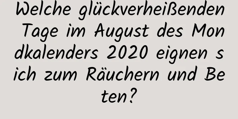 Welche glückverheißenden Tage im August des Mondkalenders 2020 eignen sich zum Räuchern und Beten?