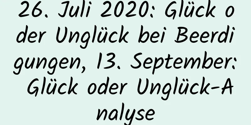 26. Juli 2020: Glück oder Unglück bei Beerdigungen, 13. September: Glück oder Unglück-Analyse