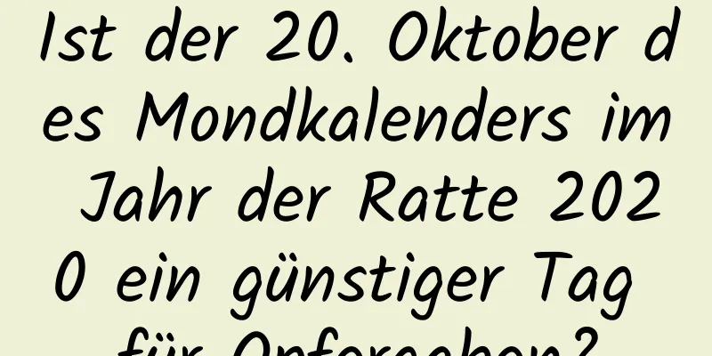 Ist der 20. Oktober des Mondkalenders im Jahr der Ratte 2020 ein günstiger Tag für Opfergaben?