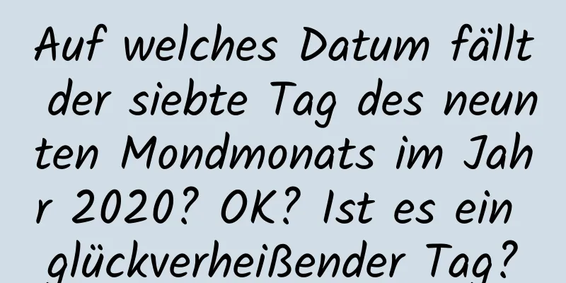 Auf welches Datum fällt der siebte Tag des neunten Mondmonats im Jahr 2020? OK? Ist es ein glückverheißender Tag?